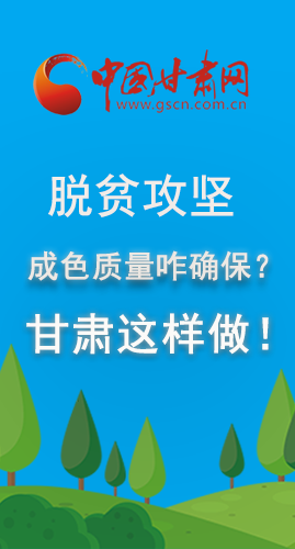 圖解|脫貧攻堅成色質(zhì)量咋確保？甘肅這樣做！