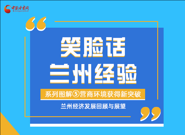 笑臉話蘭州經驗⑤|優(yōu)化營商環(huán)境，蘭州不斷創(chuàng)新求突破