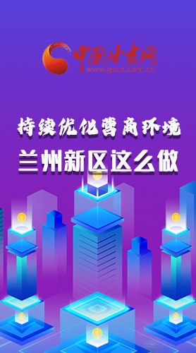 長圖|持續(xù)優(yōu)化營商環(huán)境 蘭州新區(qū)這么做！