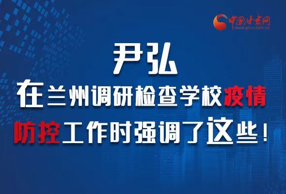 圖解|尹弘在蘭州調(diào)研檢查學(xué)校疫情防控工作時強調(diào)了這些！