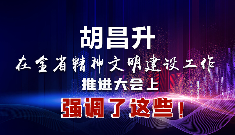 圖解|胡昌升在全省精神文明建設(shè)工作推進(jìn)大會(huì)上強(qiáng)調(diào)了這些！