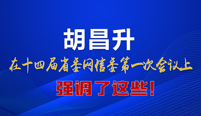 圖解|在這次省委網(wǎng)信委會(huì)議上 胡昌升書(shū)記強(qiáng)調(diào)了這些！