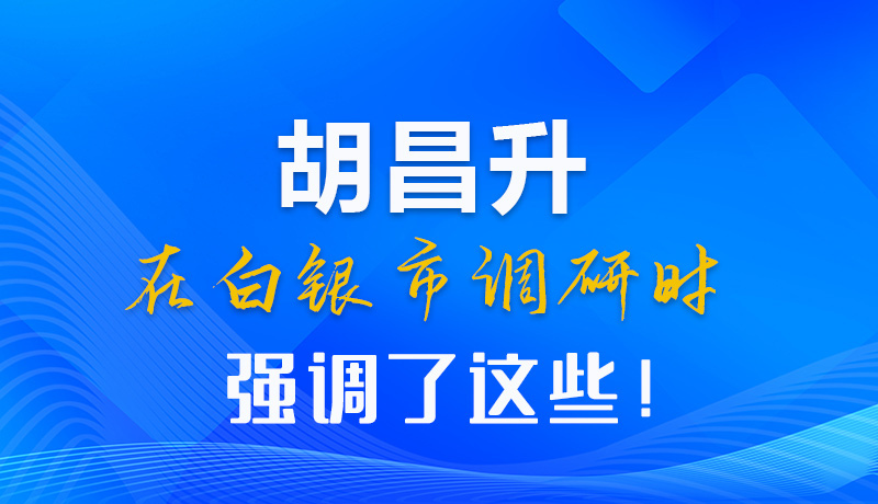 【甘快看】圖解|胡昌升在白銀市調(diào)研時強調(diào)了這些！