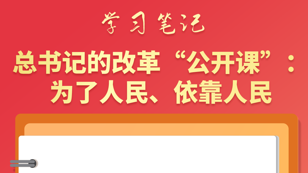 學(xué)習(xí)筆記|總書記的改革“公開課”：為了人民、依靠人民