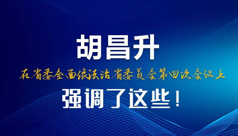 圖解|胡昌升在省委全面依法治省委員會第四次會議上強(qiáng)調(diào)了這些！