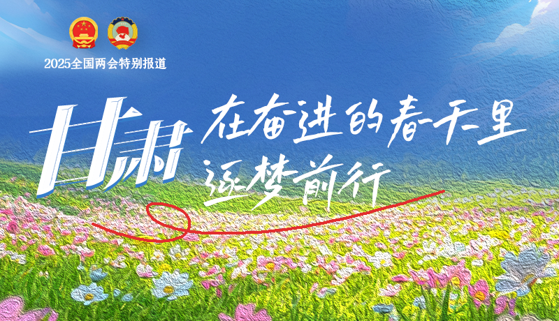 聚焦2025全國兩會|甘肅：在奮進的春天里，逐夢前行