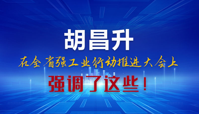 圖解|胡昌升在全省強(qiáng)工業(yè)行動推進(jìn)大會上強(qiáng)調(diào)了這些！