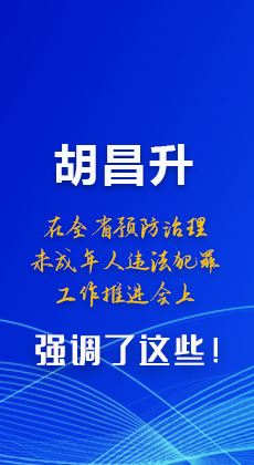 圖解|胡昌升在全省預(yù)防治理未成年人違法犯罪工作推進(jìn)會(huì)上強(qiáng)調(diào)了這些！