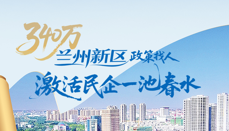 圖解|340萬(wàn)！蘭州新區(qū)“政策找人”激活民企一池春水